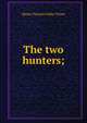 The two hunters;, Metta Victoria Fuller Victor 