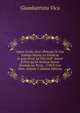 Opere Scelte, Eioe: Principj Di Una Scienza Nuova, Le Vindici? in Acta Erud, La Vita Dell' Autore E Principj Di Scienza Nuova Seconda La Terza . 1740 E Con Note, Volume 2 (Italian Edition), Giambattista Vico 