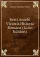 Sexti Aurelii Victoris Historia Romana (Latin Edition), Sextus Aurelius Victor 