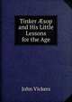 Tinker ?sop and His Little Lessons for the Age, John Vickers 