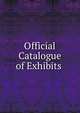 Official Catalogue of Exhibits ., 