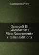 Opuscoli Di Giambattista Vico Nuovamente (Italian Edition), Giambattista Vico 