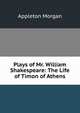 Plays of Mr. William Shakespeare: The Life of Timon of Athens, Morgan, Appleton, 1845-1928 