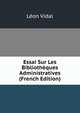 Essai Sur Les Bibliotheques Administratives (French Edition), Leon Vidal 
