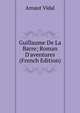 Guillaume De La Barre; Roman D'aventures (French Edition), Arnaut Vidal 