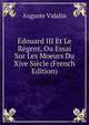 Edouard III Et Le Regent, Ou Essai Sur Les Moeurs Du Xive Siecle (French Edition), Auguste Vidalin 