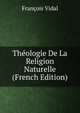 Theologie De La Religion Naturelle (French Edition), Francois Vidal 