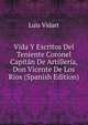 Vida Y Escritos Del Teniente Coronel Capitan De Artilleria, Don Vicente De Los Rios (Spanish Edition), Luis Vidart 