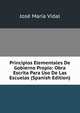 Principios Elementales De Gobierno Propio: Obra Escrita Para Uso De Las Escuelas (Spanish Edition), Jose Maria Vidal 