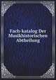 Fach-katalog Der Musikhistorischen Abtheilung, 