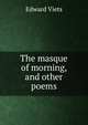 The masque of morning, and other poems, Edward Viets 