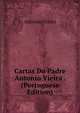 Cartas Do Padre Antonio Vieira . (Portuguese Edition), Antonio Vieira 