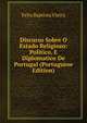 Discurso Sobre O Estado Religiozo: Politico, E Diplomatico De Portugal (Portuguese Edition), Felix Baptista Vieira 