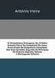 O Chrysostomo Portuguez: Ou, O Padre Antonio Vieira Da Companhia De Jesus. N'um Ensaio De Eloquencia Compilado Dos Seus Serm?es Segundo Os Principios Da Oratoria Sagrada, Volume 2 (Portuguese Edition), Antonio Vieira 