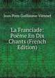 La Franciade: Poeme En Dix Chants (French Edition), Jean Pons Guillaume Viennet 