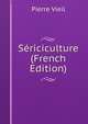 Sericiculture (French Edition), Pierre Vieil 