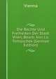 Die Rechte Und Freiheiten Der Stadt Wien, Bearb. Von J.a. Tomaschek (German Edition), Vienna 