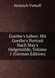 Goethe's Leben: Mit Goethe's Portrait Nach May's Oelgem?lde, Volume 1 (German Edition), Heinrich Viehoff 