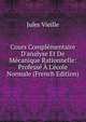Cours Compl?mentaire D'analyse Et De M?canique Rationnelle: Profess? ? L'?cole Normale (French Edition), Jules Vieille 