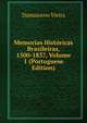 Memorias Historicas Brazileiras, 1500-1837, Volume 1 (Portuguese Edition), Damasceno Vieira 