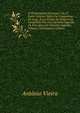 O Chrysostomo Portuguez: Ou, O Padre Antonio Vieira Da Companhia De Jesus. N'um Ensaio De Eloquencia Compilado Dos Seus Serm?es Segundo Os Principios Da Oratoria Sagrada, Volume 1 (Portuguese Edition), Antonio Vieira 