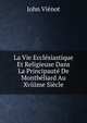 La Vie Ecclesiastique Et Religieuse Dans La Principaute De Montbeliard Au Xviiime Siecle, John Vienot 