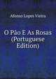 O P?o E As Rosas (Portuguese Edition), Afonso Lopes Vieira 