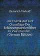 Die Poetik Auf Der Grundlage Der Erfahrungsseelenlehre in Zwei Banden . (German Edition), Heinrich Viehoff 
