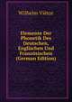 Elemente Der Phonetik Des Deutschen, Englischen Und Franzosischen (German Edition), Wilhelm Vietor 
