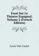 Essai Sur Le Theatre Espagnol, Volume 2 (French Edition), Louis Viel-Castel 