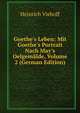 Goethe's Leben: Mit Goethe's Portrait Nach May's Oelgem?lde, Volume 2 (German Edition), Heinrich Viehoff 