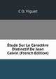 Etude Sur Le Caractere Distinctif De Jean Calvin (French Edition), C O. Viguet 