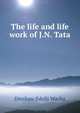 The life and life work of J.N. Tata, Dinshaw Edulji Wacha 
