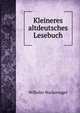 Kleineres altdeutsches Lesebuch, Wilhelm Wackernagel 