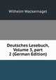 Deutsches Lesebuch, Volume 3, part 2 (German Edition), Wilhelm Wackernagel 