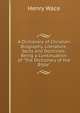 A Dictionary of Christian Biography, Literature, Sects and Doctrines: Being a Continuation of "The Dictionary of the Bible"., Wace, Henry, 1836-1924 