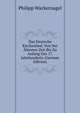 Das Deutsche Kirchenlied: Von Der ?ltesten Zeit Bis Zu Anfang Des 17. Jahrhunderts (German Edition), Philipp Wackernagel 