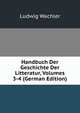 Handbuch Der Geschichte Der Litteratur, Volumes 3-4 (German Edition), Ludwig Wachler 
