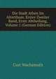 Die Stadt Athen Im Alterthum. Erster-Zweiter Band, Erste Abtheilung, Volume 1 (German Edition), Curt Wachsmuth 