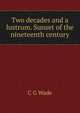 Two decades and a lustrum. Sunset of the nineteenth century, C G Wade 