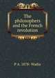 The philosophers and the French revolution, P A. 1878- Wadia 