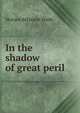 In the shadow of great peril, Horace Atkisson Wade 