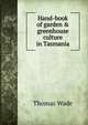 Hand-book of garden & greenhouse culture in Tasmania, Thomas Wade 