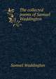The collected poems of Samuel Waddington, Samuel Waddington 