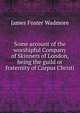 Some account of the worshipful Company of Skinners of London, being the guild or fraternity of Corpus Christi, James Foster Wadmore 
