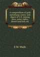 A compendium of gold metallurgy (ores): and digest of U.S. mining laws, water rights, desert land law, etc., E M. Wade 