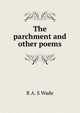 The parchment and other poems, R A. S Wade 