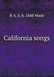 California songs, R A. S. b. 1848 Wade 