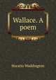 Wallace. A poem, Horatio Waddington 