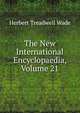 The New International Encyclopaedia, Volume 21, Herbert Treadwell Wade 
